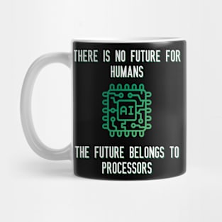 There is no future for humans The future belongs to processors Mug